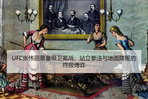 UFC张伟丽草量级卫冕战：站立拳法与地面降服的终极博弈
