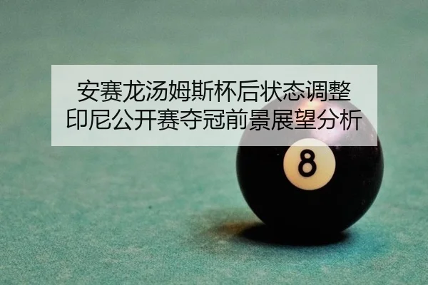 安赛龙汤姆斯杯后状态调整 印尼公开赛夺冠前景展望分析