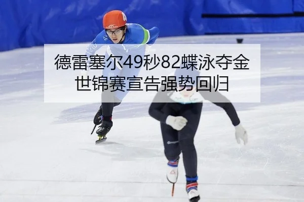 德雷塞尔49秒82蝶泳夺金 世锦赛宣告强势回归
