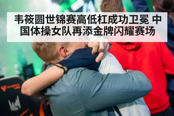 韦筱圆世锦赛高低杠成功卫冕 中国体操女队再添金牌闪耀赛场