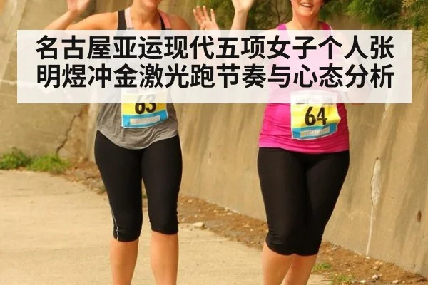 名古屋亚运现代五项女子个人张明煜冲金激光跑节奏与心态分析